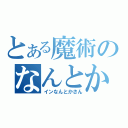 とある魔術のなんとか（インなんとかさん）