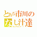 とある市川のなし汁達（なし汁ぶしゃ〜！）