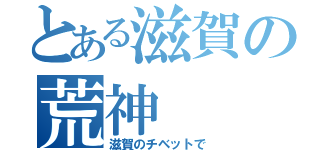 とある滋賀の荒神（滋賀のチベットで）