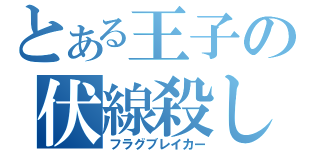 とある王子の伏線殺し（フラグブレイカー）