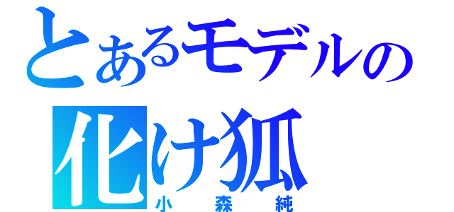 とあるモデルの化け狐（小森純）