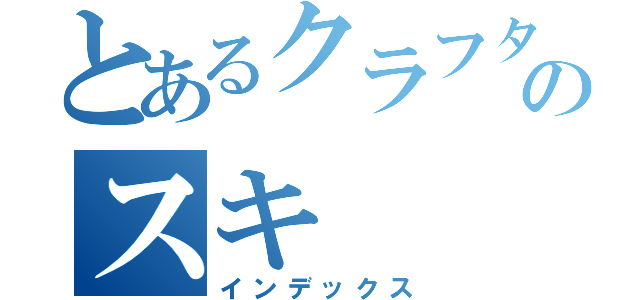 とあるクラフターのスキ（インデックス）