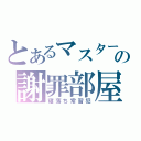 とあるマスターの謝罪部屋（寝落ち常習犯）