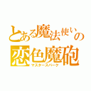 とある魔法使いの恋色魔砲（マスタースパーク）