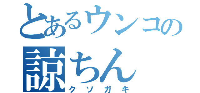 とあるウンコの諒ちん（クソガキ）