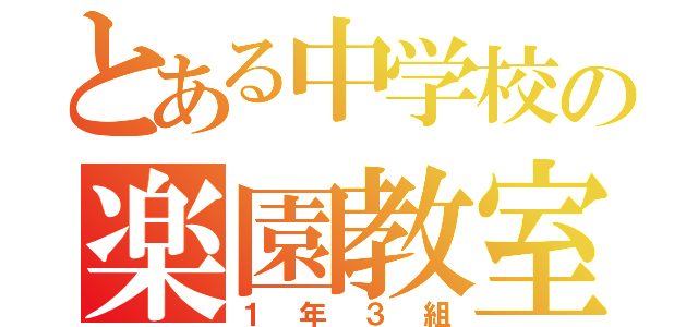 とある中学校の楽園教室（１年３組）