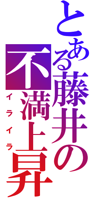 とある藤井の不満上昇（イライラ）