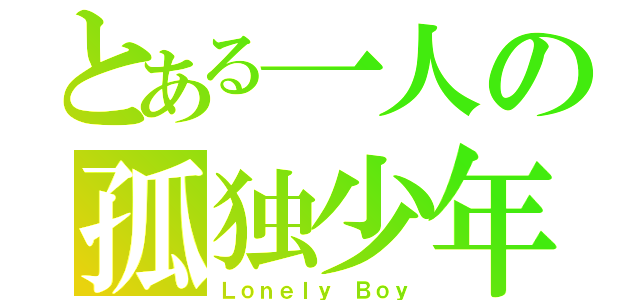 とある一人の孤独少年（Ｌｏｎｅｌｙ Ｂｏｙ）