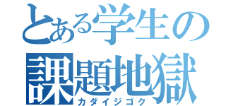 とある学生の課題地獄（カダイジゴク）