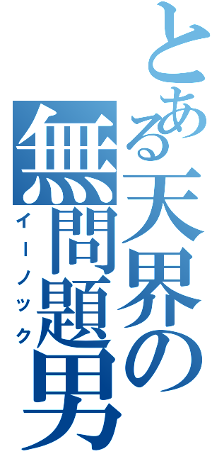 とある天界の無問題男（イーノック）