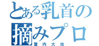 とある乳首の摘みプロ（登内大地）