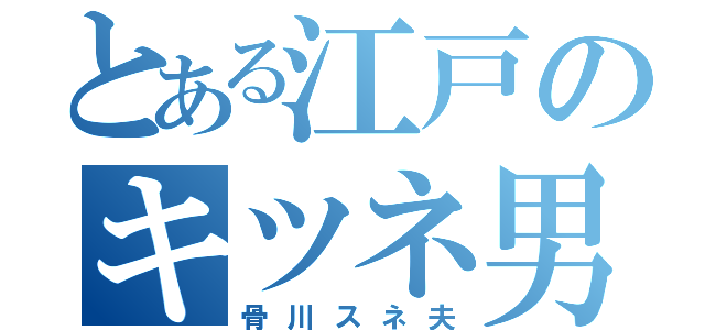 とある江戸のキツネ男（骨川スネ夫）