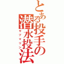 とある投手の潜水投法（サブマリン）