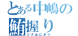 とある中嶋の鮪握り（ツナおにぎり）