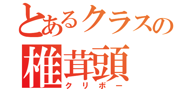 とあるクラスの椎茸頭（クリボー）