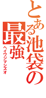 とある池袋の最強（ヘイワジマシズオ）