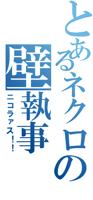 とあるネクロの壁執事（ニコラァス！！）