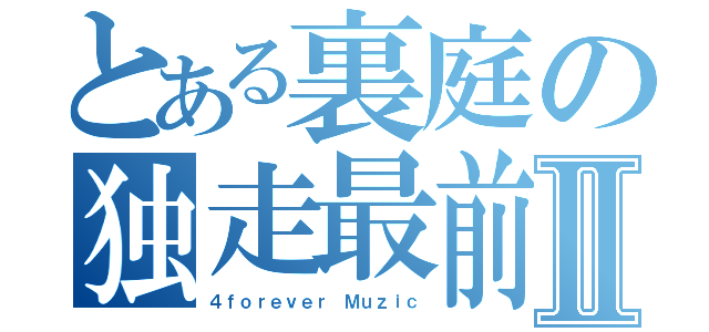 とある裏庭の独走最前線Ⅱ（４ｆｏｒｅｖｅｒ Ｍｕｚｉｃ）