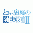 とある裏庭の独走最前線Ⅱ（４ｆｏｒｅｖｅｒ Ｍｕｚｉｃ）