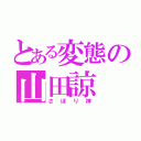 とある変態の山田諒（さぼり神）