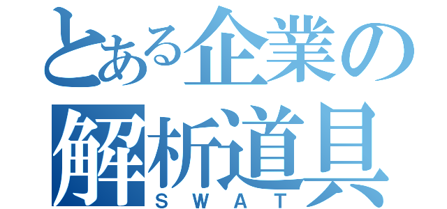 とある企業の解析道具（ＳＷＡＴ）