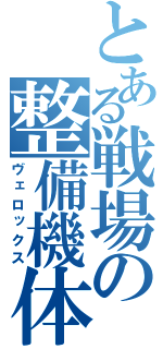 とある戦場の整備機体（ヴェロックス）