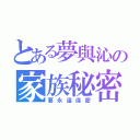 とある夢與沁の家族秘密（要永遠保密）