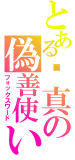 とある瀀真の偽善使い（フォックスワード）