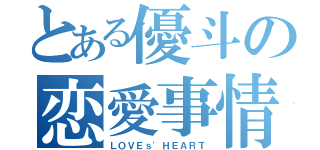 とある優斗の恋愛事情（ＬＯＶＥｓ'ＨＥＡＲＴ）