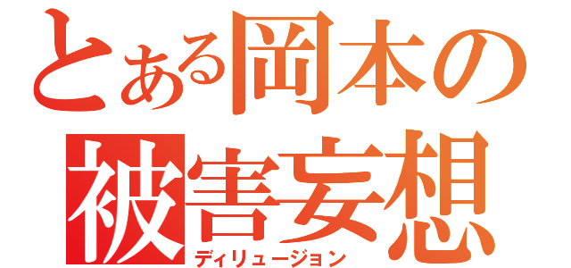 とある岡本の被害妄想（ディリュージョン ）