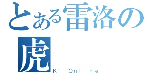 とある雷洛の虎（Ｋ１ Ｏｎｌｉｎｅ）