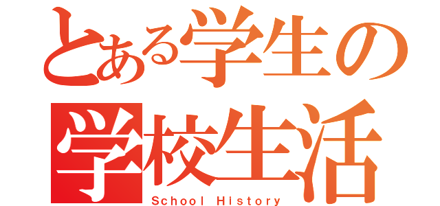 とある学生の学校生活（Ｓｃｈｏｏｌ Ｈｉｓｔｏｒｙ）