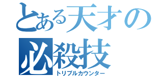 とある天才の必殺技（トリプルカウンター）