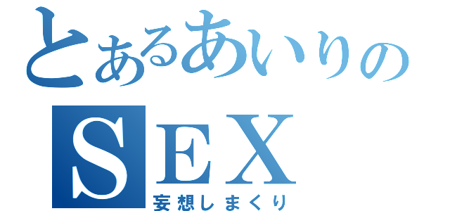 とあるあいりのＳＥＸ（妄想しまくり）