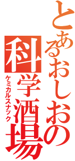 とあるおしおの科学酒場Ⅱ（ケミカルスナック）