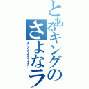 とあるキングのさよなライオン（キングさよなライオン）