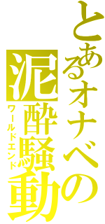 とあるオナベの泥酔騒動（ワールドエンド）