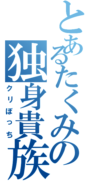 とあるたくみの独身貴族（クリぼっち）