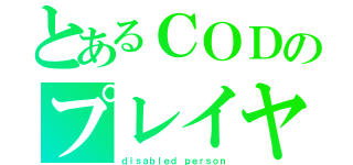 とあるＣＯＤのプレイヤー（ｄｉｓａｂｌｅｄ ｐｅｒｓｏｎ）