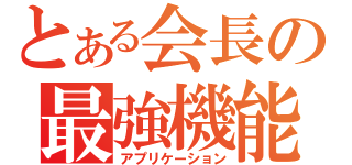 とある会長の最強機能（アプリケーション）