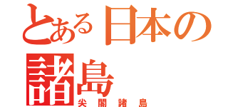 とある日本の諸島（尖閣諸島）