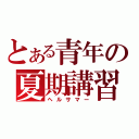 とある青年の夏期講習（ヘルサマー）