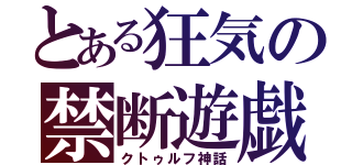 とある狂気の禁断遊戯（クトゥルフ神話）