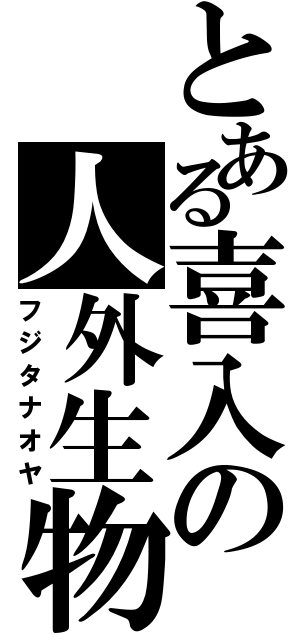 とある喜入の人外生物（フジタナオヤ）