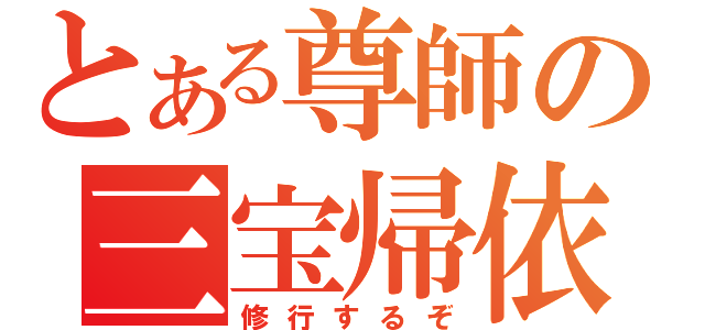 とある尊師の三宝帰依（修行するぞ）