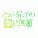 とある荒野の拳銃無頼（ガンマスター）