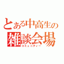 とある中高生の雑談会場（コミュニティー）