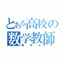 とある高校の数学教師（森浩之）