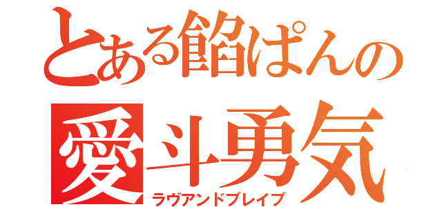 とある餡ぱんの愛斗勇気（ラヴアンドブレイブ）