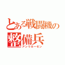 とある戦闘機の整備兵（アンリローゼン）